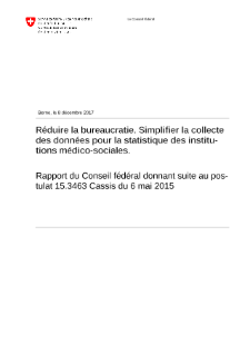 Réduire la bureaucratie. Simplifier la collecte des données pour la statistique des institutions médico-sociales. Rapport du Conseil fédéral donnant suite au postulat 15.3463 Cassis du 6 mai 2015